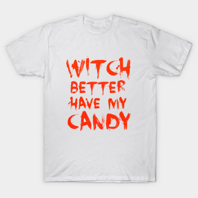 Witch Better Have My Candy T-Shirt-TOZ